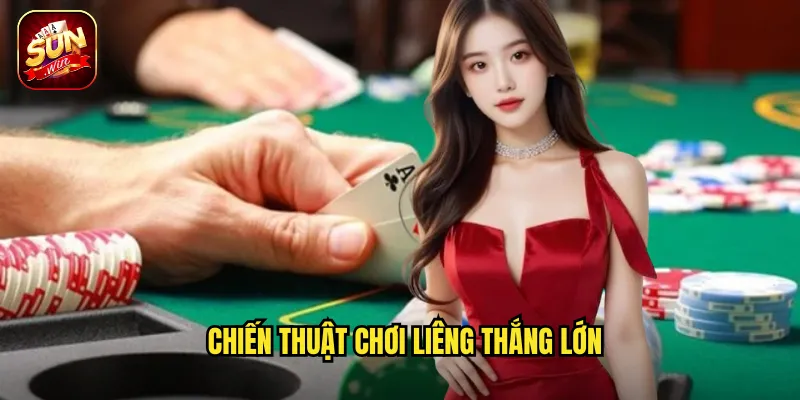 Chiến thuật chơi Liêng thắng lớn
